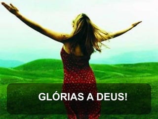 GLÓRIAS A DEUS!

 