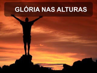GLÓRIA NAS ALTURAS

 