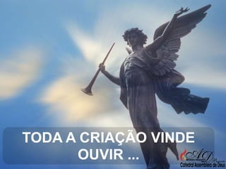 TODA A CRIAÇÃO VINDE
OUVIR ...

 
