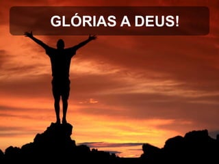 GLÓRIAS A DEUS!

 