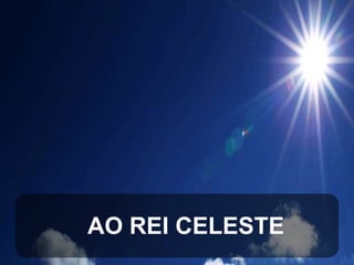 AO REI CELESTE

 