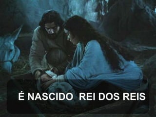 É NASCIDO REI DOS REIS

 