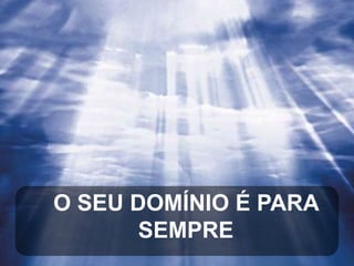 O SEU DOMÍNIO É PARA
SEMPRE

 