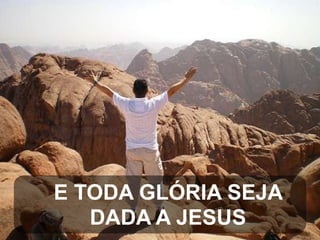E TODA GLÓRIA SEJA
DADA A JESUS

 