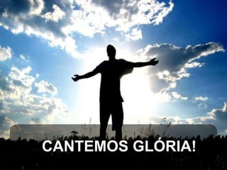 CANTEMOS GLÓRIA!

 