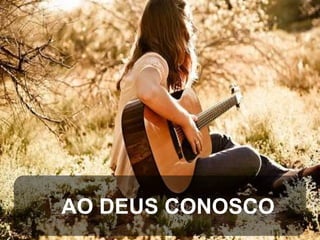 AO DEUS CONOSCO

 