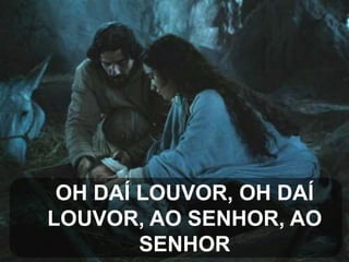 OH DAÍ LOUVOR, OH DAÍ
LOUVOR, AO SENHOR, AO
SENHOR

 