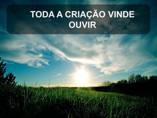 TODA A CRIAÇÃO VINDE
OUVIR

 