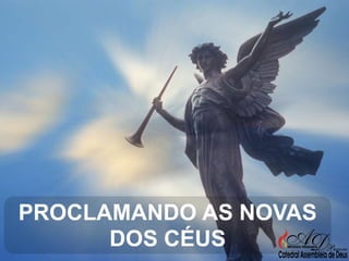 PROCLAMANDO AS NOVAS
DOS CÉUS

 