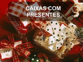 CAIXAS COM
PRESENTES

 