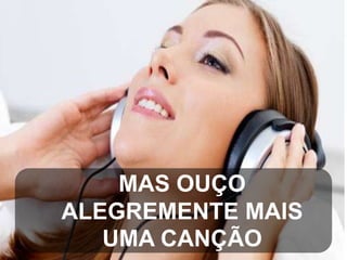 PARE! A CONFUSÃO
NAS RUAS COMEÇAM A
CRESCER

MAS OUÇO
ALEGREMENTE MAIS
UMA CANÇÃO

 