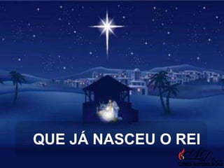 QUE JÁ NASCEU O REI

 