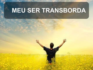 MEU SER TRANSBORDA

 