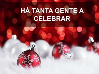 HÁ TANTA GENTE A
CELEBRAR

 