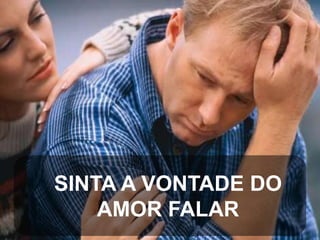 SINTA A VONTADE DO
AMOR FALAR

 
