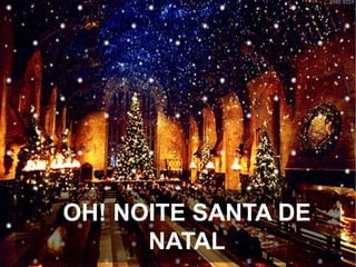OH! NOITE SANTA DE
NATAL

 