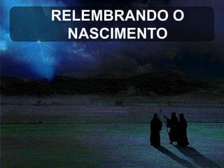 RELEMBRANDO O
NASCIMENTO

 