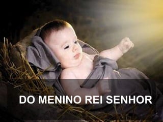 DO MENINO REI SENHOR

 