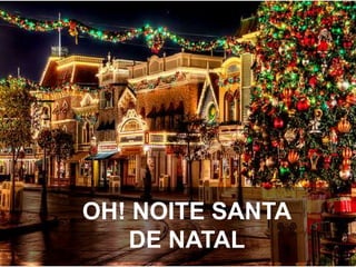 OH! NOITE SANTA
DE NATAL

 