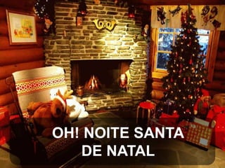 OH! NOITE SANTA
DE NATAL

 