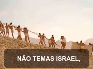 NÃO TEMAS ISRAEL,

 