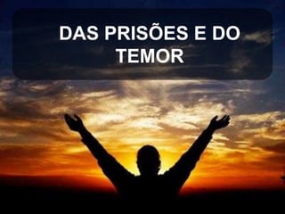 DAS PRISÕES E DO
TEMOR

 