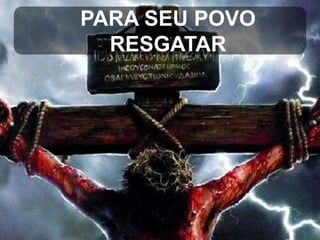 PARA SEU POVO
RESGATAR

 