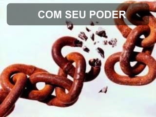 COM SEU PODER

 