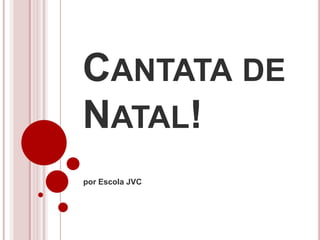CANTATA DE
NATAL!
por Escola JVC