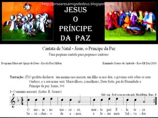 http://prrsoaresamigodedeus.blogspot.com/
          Jesus
            O
         Príncipe
         da Paz
 