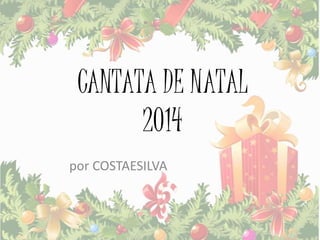 CANTATA DE NATAL
2014
por COSTAESILVA
 