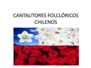CANTAUTORES FOLCLÓRICOS CHILENOS,[object Object]