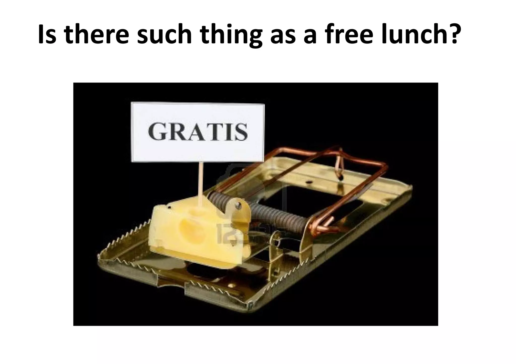 Is there such thing as a free lunch?
 