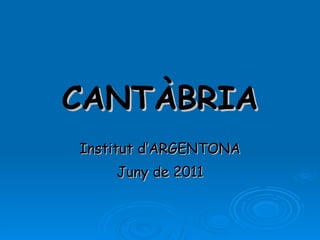 CANTÀBRIA Institut d’ARGENTONA Juny de 2011 