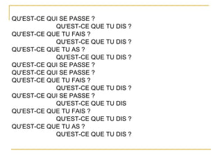 QU'EST-CE QUI SE PASSE ? QU'EST-CE QUE TU DIS ? QU'EST-CE QUE TU FAIS ? QU'EST-CE QUE TU DIS ? QU'EST-CE QUE TU AS ? QU'EST-CE QUE TU DIS ? QU'EST-CE QUI SE PASSE ? QU'EST-CE QUI SE PASSE ? QU'EST-CE QUE TU FAIS ? QU'EST-CE QUE TU DIS ? QU'EST-CE QUI SE PASSE ? QU'EST-CE QUE TU DIS QU'EST-CE QUE TU FAIS ? QU'EST-CE QUE TU DIS ? QU'EST-CE QUE TU AS ? QU'EST-CE QUE TU DIS ? 