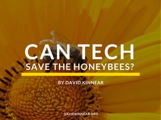 CAN TECH
DAVIDKINNEAR.ORG
SAVE THE HONEYBEES?
BY DAVID KINNEAR
 