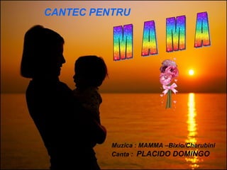 M A M A Muzica : MAMMA –Bixio/Cherubini Canta :  PLACIDO DOMINGO CANTEC PENTRU 