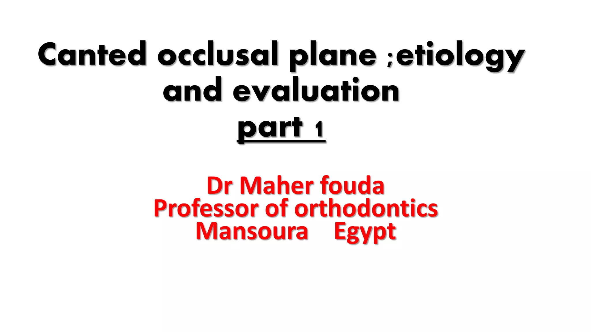 Canted occlusal plane ; etiology and evaluation part 1 PPT