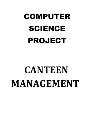 COMPUTER
SCIENCE
PROJECT
CANTEEN
MANAGEMENT
 