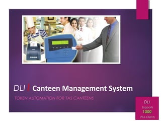 DLI I Canteen Management System
TOKEN AUTOMATION FOR TAS CANTEENS
DLIDLI
SupportsSupports
10001000
Plus ClientsPlus Clients
 