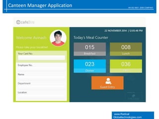 Canteen Manager Application AN ISO 9001: 2008 COMPANY
www.Radical
Globaltechnologies.com
 