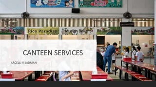 CANTEEN SERVICES
ARCELLI V. JADMAN
 