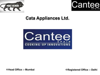 Cata Appliances Ltd.
Head Office :- Mumbai Registered Office :- Delhi
 