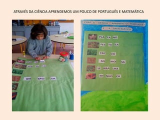 ATRAVÉS DA CIÊNCIA APRENDEMOS UM POUCO DE PORTUGUÊS E MATEMÁTICA
 