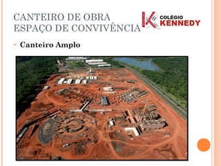 CANTEIRO DE OBRA
ESPAÇO DE CONVIVÊNCIA
 Canteiro Amplo
 