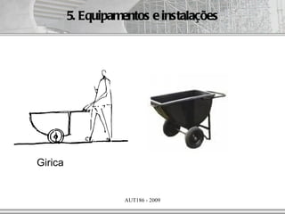 5. Equipamentos e instalações




Girica


                    AUT186 - 2009
 