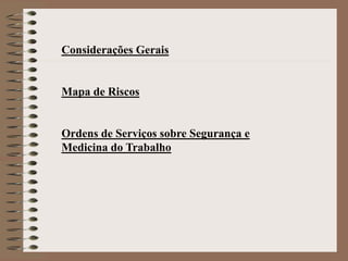 Considerações Gerais 
Mapa de Riscos 
Ordens de Serviços sobre Segurança e 
Medicina do Trabalho 
 