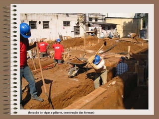 (locação de vigas e pilares, construção das formas) 
 
