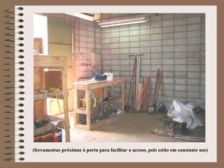(ferramentas próximas à porta para facilitar o acesso, pois estão em constante uso) 
 