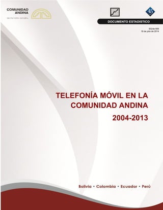 TELEFONÍA MÓVIL EN LA
COMUNIDAD ANDINA
2004-2013
SG/de 659
18 de julio de 2014
 